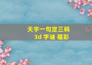 天宇一句定三码 3d 字谜 福彩